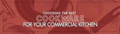 How to Choose the Best Cookware for Your Commercial Kitchen