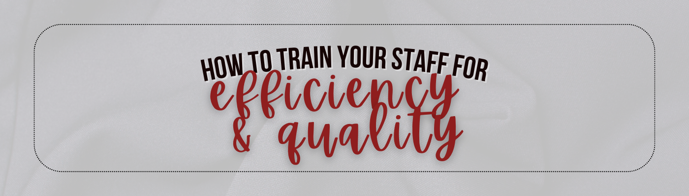 How to Train Your Staff for Efficiency and Quality
